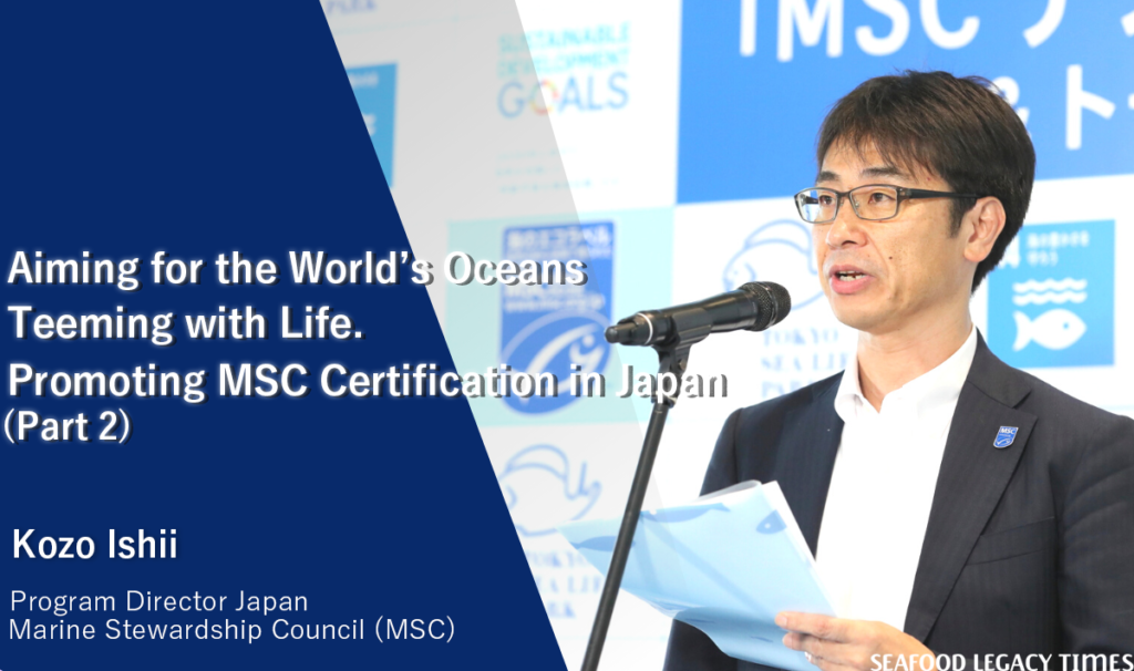 Aiming for the World’s Oceans Teeming with Life. Promoting MSC Certification in Japan (Part 2)