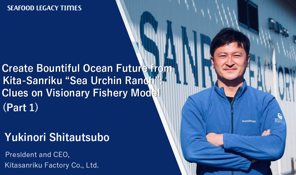 Create Bountiful Ocean Future from Kita-Sanriku “Sea Urchin Ranch” :  Clues on Visionary Fishery Model (Part 1)