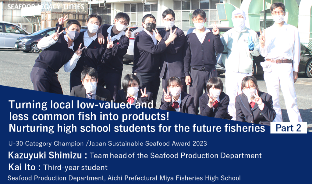 Turning local low-valued and less common fish into products! Nurturing high school students for the future fisheries(Part 2)